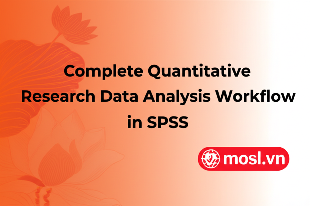 Quy trình phân tích dữ liệu nghiên cứu định lượng trong SPSS: Hướng dẫn chi tiết 2025
